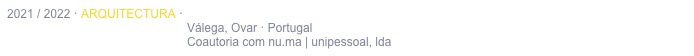 2021 / 2022 · ARQUITECTURA · RECONSTRUÇÃO DE HABITAÇÃO UNIFAMILIAR
                                                      Válega, Ovar · Portugal
                                                      Coautoria com nu.ma | unipessoal, lda