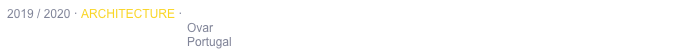 2019 / 2020 · ARCHITECTURE · HERITAGE URBAN DWELLING REHABILITATION
                                                      Ovar
                                                      Portugal